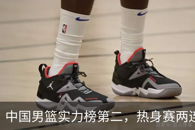 中国男篮实力榜第二，热身赛两连胜，日本缺两核！不赢15分算我输
