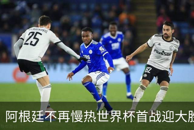 阿根廷不再慢热世界杯首战迎大胜 打破魔咒开启卫冕之旅